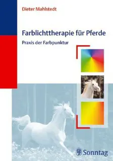 Dieter Mahlstedt Farblichttherapie für Pferde: Praxis der Farbpunktur